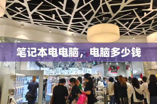 笔记本电电脑，电脑多少钱-第1张图片-星选测评