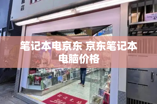 笔记本电京东 京东笔记本电脑价格