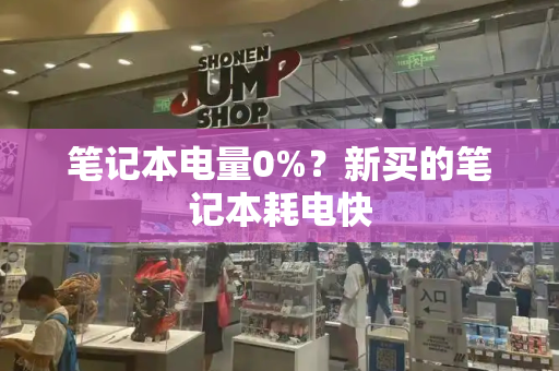 笔记本电量0%？新买的笔记本耗电快