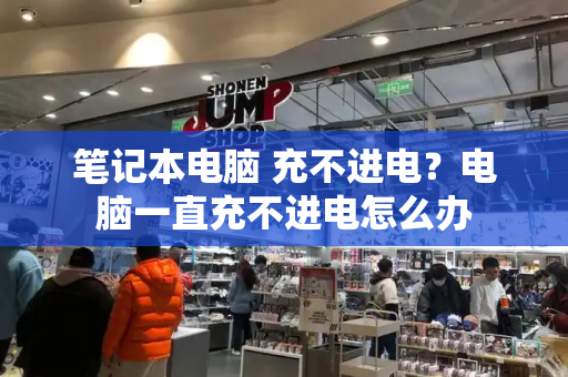 笔记本电脑 充不进电？电脑一直充不进电怎么办