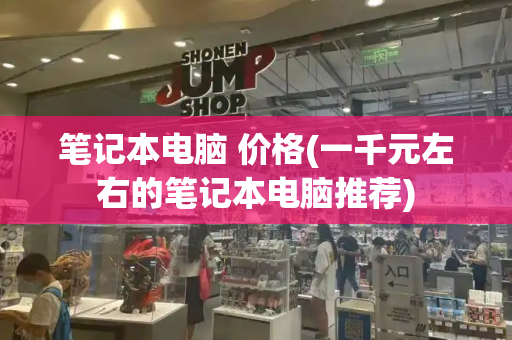 笔记本电脑 价格(一千元左右的笔记本电脑推荐)-第1张图片-星选测评