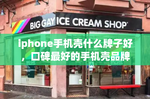 iphone手机壳什么牌子好，口碑最好的手机壳品牌