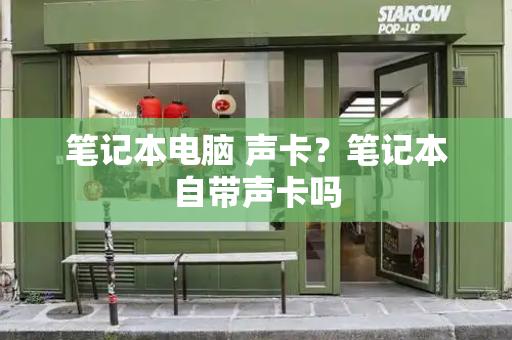 笔记本电脑 声卡？笔记本自带声卡吗-第1张图片-星选测评