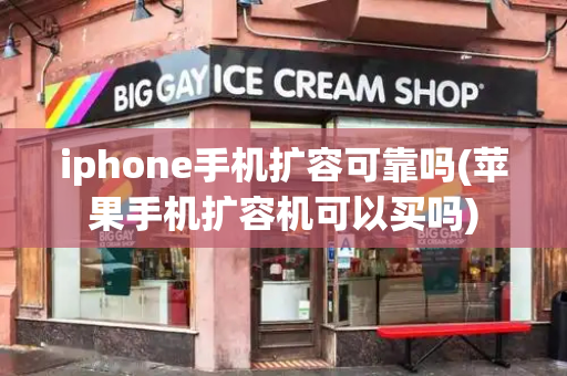 iphone手机扩容可靠吗(苹果手机扩容机可以买吗)