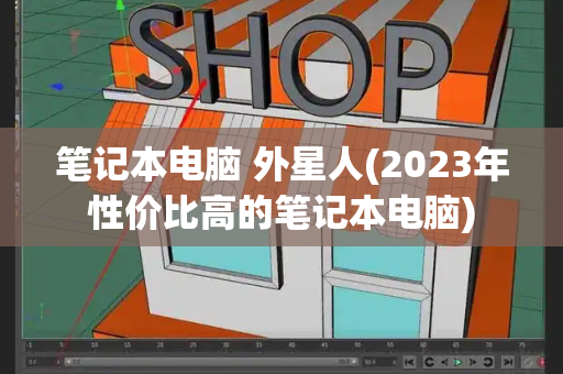 笔记本电脑 外星人(2023年性价比高的笔记本电脑)