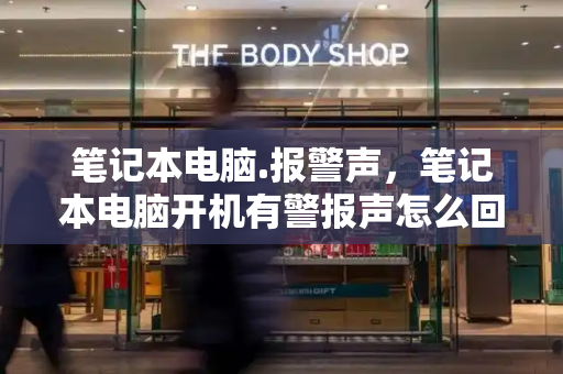 笔记本电脑.报警声，笔记本电脑开机有警报声怎么回事-第1张图片-星选测评