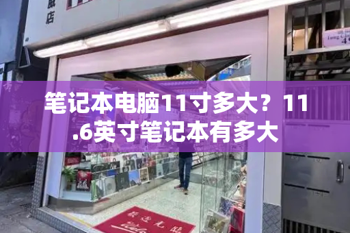 笔记本电脑11寸多大？11.6英寸笔记本有多大