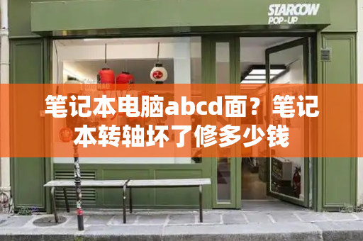 笔记本电脑abcd面？笔记本转轴坏了修多少钱-第1张图片-星选测评