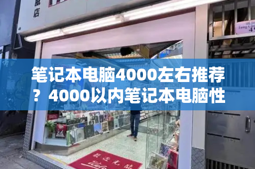 笔记本电脑4000左右推荐？4000以内笔记本电脑性价比排行榜-第1张图片-星选测评