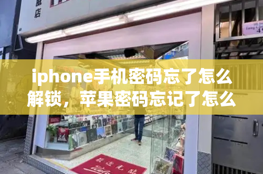 iphone手机密码忘了怎么解锁，苹果密码忘记了怎么办