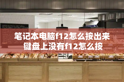 笔记本电脑f12怎么按出来 键盘上没有f12怎么按-第1张图片-星选测评