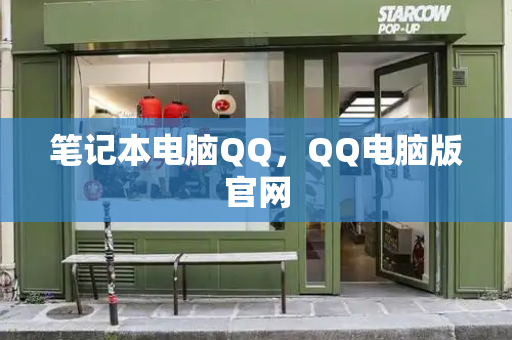 笔记本电脑QQ，QQ电脑版官网