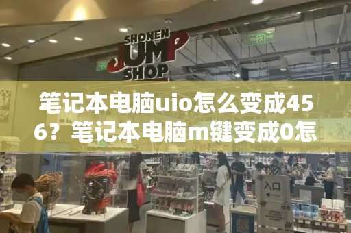 笔记本电脑uio怎么变成456？笔记本电脑m键变成0怎么调回来