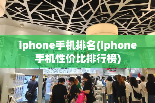 iphone手机排名(iphone手机性价比排行榜)