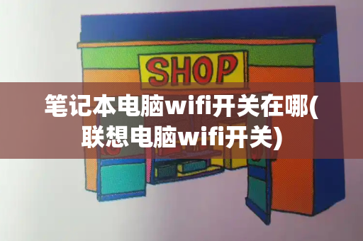 笔记本电脑wifi开关在哪(联想电脑wifi开关)-第1张图片-星选测评