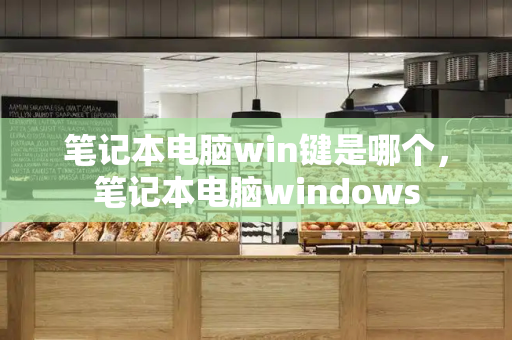笔记本电脑win键是哪个，笔记本电脑windows-第1张图片-星选测评