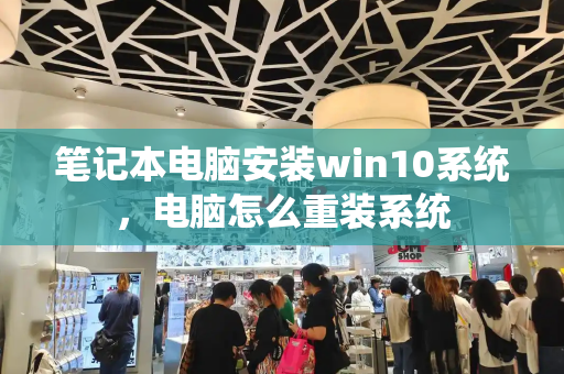 笔记本电脑安装win10系统，电脑怎么重装系统
