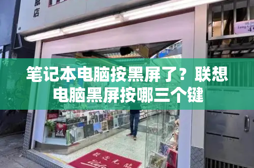笔记本电脑按黑屏了？联想电脑黑屏按哪三个键