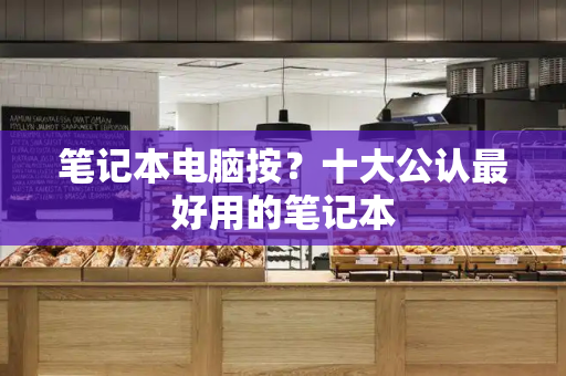 笔记本电脑按？十大公认最好用的笔记本