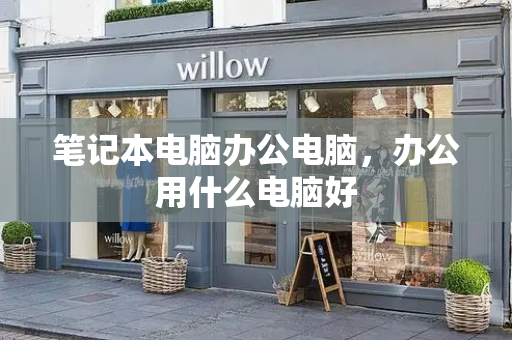 笔记本电脑办公电脑，办公用什么电脑好-第1张图片-星选测评