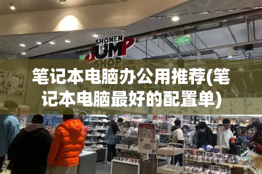 笔记本电脑办公用推荐(笔记本电脑最好的配置单)