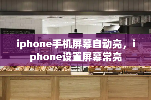 iphone手机屏幕自动亮，iphone设置屏幕常亮
