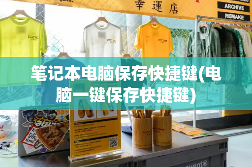 笔记本电脑保存快捷键(电脑一键保存快捷键)