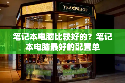 笔记本电脑比较好的？笔记本电脑最好的配置单-第1张图片-星选测评