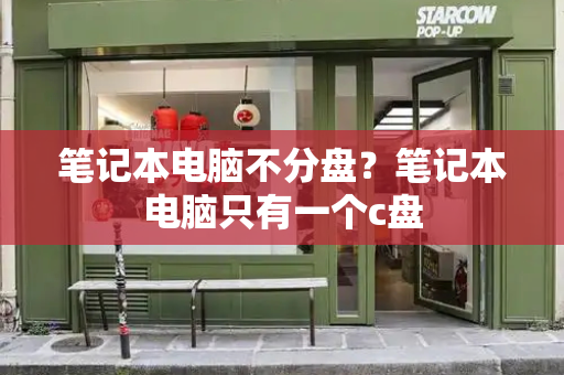 笔记本电脑不分盘？笔记本电脑只有一个c盘
