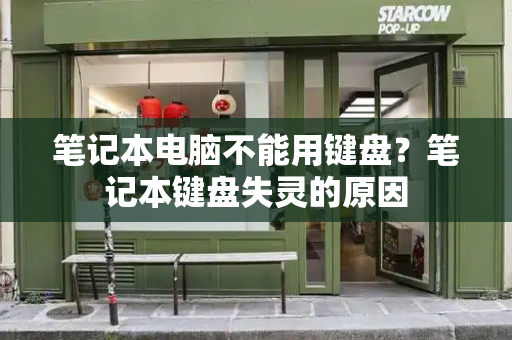 笔记本电脑不能用键盘？笔记本键盘失灵的原因-第1张图片-星选测评