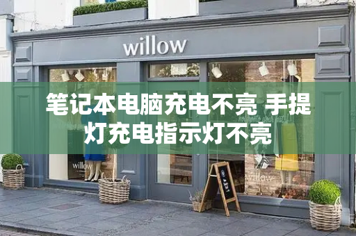 笔记本电脑充电不亮 手提灯充电指示灯不亮