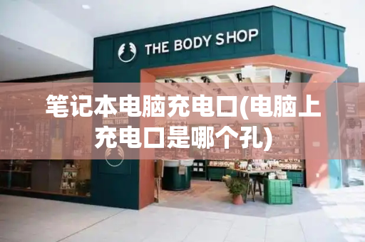 笔记本电脑充电口(电脑上充电口是哪个孔)