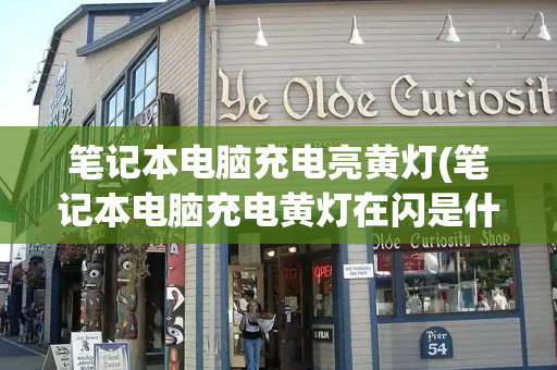 笔记本电脑充电亮黄灯(笔记本电脑充电黄灯在闪是什么原因)