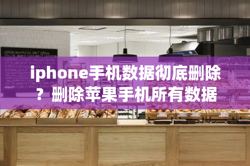 iphone手机数据彻底删除？删除苹果手机所有数据