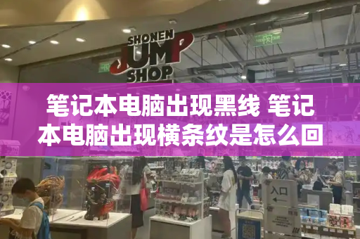 笔记本电脑出现黑线 笔记本电脑出现横条纹是怎么回事-第1张图片-星选测评