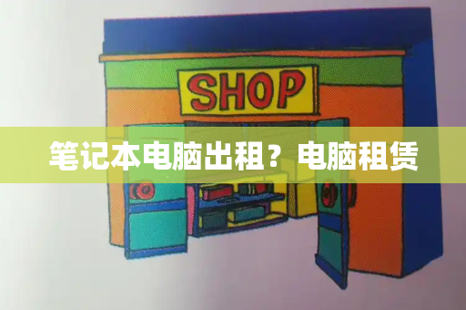 笔记本电脑出租？电脑租赁