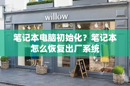 笔记本电脑初始化？笔记本怎么恢复出厂系统