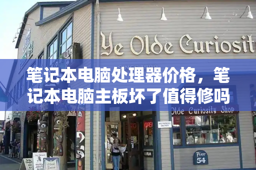 笔记本电脑处理器价格，笔记本电脑主板坏了值得修吗