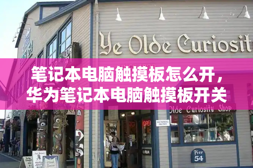 笔记本电脑触摸板怎么开，华为笔记本电脑触摸板开关在哪