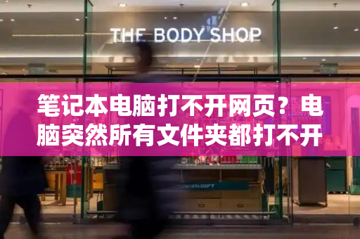 笔记本电脑打不开网页？电脑突然所有文件夹都打不开