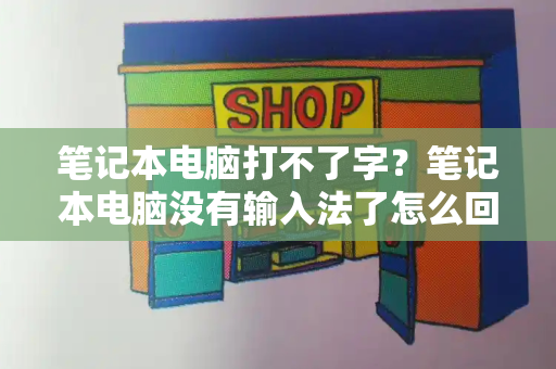 笔记本电脑打不了字？笔记本电脑没有输入法了怎么回事