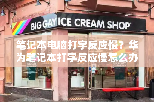笔记本电脑打字反应慢？华为笔记本打字反应慢怎么办-第1张图片-星选测评