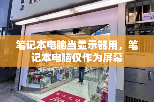 笔记本电脑当显示器用，笔记本电脑仅作为屏幕