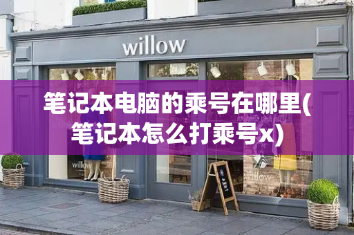 笔记本电脑的乘号在哪里(笔记本怎么打乘号x)