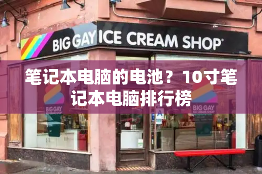 笔记本电脑的电池？10寸笔记本电脑排行榜