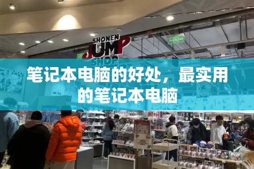 笔记本电脑的好处，最实用的笔记本电脑