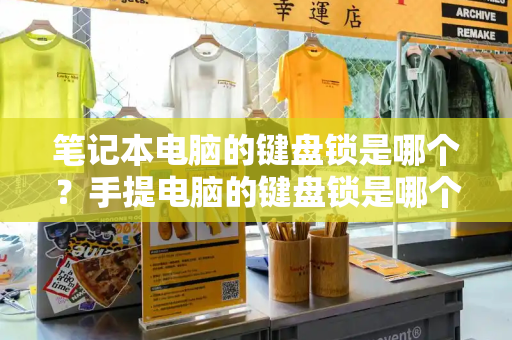 笔记本电脑的键盘锁是哪个？手提电脑的键盘锁是哪个