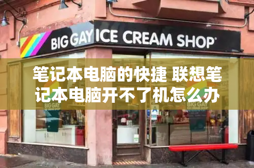 笔记本电脑的快捷 联想笔记本电脑开不了机怎么办-第1张图片-星选测评