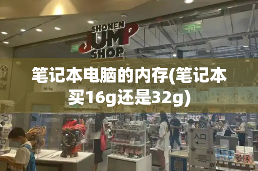 笔记本电脑的内存(笔记本买16g还是32g)