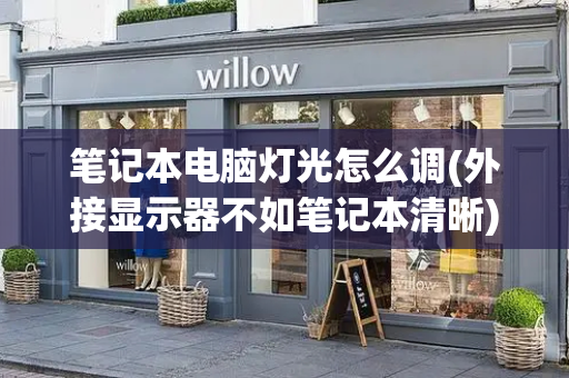 笔记本电脑灯光怎么调(外接显示器不如笔记本清晰)